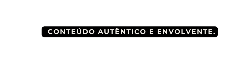 conteúdo autêntico e envolvente